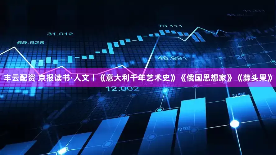 丰云配资 京报读书·人文丨《意大利千年艺术史》《俄国思想家》《蒜头果》